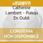 Catherine Lambert - Puisqu En Oubli cd