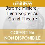 Jerome Miniere - Henri Kopter Au Grand Theatre cd