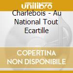 Charlebois - Au National Tout Ecartille cd