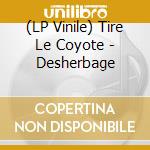 (LP Vinile) Tire Le Coyote - Desherbage lp vinile di Tire Le Coyote