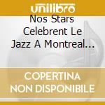 Nos Stars Celebrent Le Jazz A Montreal / Various - Nos Stars Celebrent Le Jazz A Montreal / Various cd
