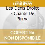 Les Denis Drolet - Chants De Plume cd