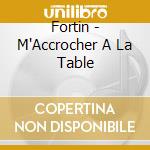 Fortin - M'Accrocher A La Table