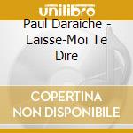 Paul Daraiche - Laisse-Moi Te Dire