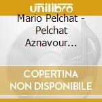 Mario Pelchat - Pelchat Aznavour D?Sormais (Digipack) cd