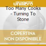 Too Many Cooks - Turning To Stone cd musicale di Too Many Cooks