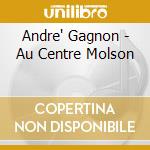 Andre' Gagnon - Au Centre Molson cd