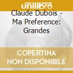 Claude Dubois - Ma Preference: Grandes cd