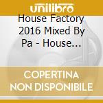 House Factory 2016 Mixed By Pa - House Factory 2016 Mixed By Pat.No / Various cd