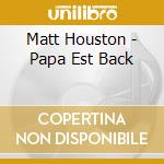 Matt Houston - Papa Est Back cd musicale di Matt Houston