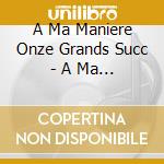A Ma Maniere Onze Grands Succ - A Ma Maniere Onze Grands Succ cd
