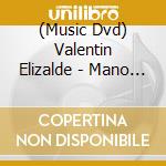(Music Dvd) Valentin Elizalde - Mano A Mano Musical cd