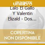 Lalo El Gallo Y Valentin Elizald - Dos Gallos Del Mismo Corral V.2 cd musicale di Lalo El Gallo Y Valentin Elizald
