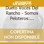 Dueto Voces Del Rancho - Somos Peloteros: Corridos cd