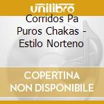 Corridos Pa Puros Chakas - Estilo Norteno cd