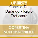 Canelos De Durango - Regio Traficante cd