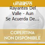 Rayantes Del Valle - Aun Se Acuerda De Mi cd