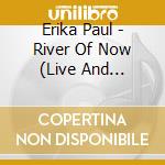 Erika Paul - River Of Now (Live And Unfiltered) cd