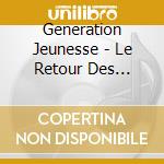 Generation Jeunesse - Le Retour Des Annees Jeunesse cd musicale di Generation Jeunesse