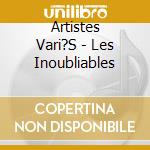 Artistes Vari?S - Les Inoubliables cd