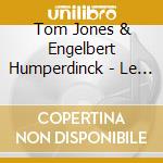 Tom Jones & Engelbert Humperdinck - Le Meilleur  cd musicale di Tom Jones & Engelbert Humperdinck