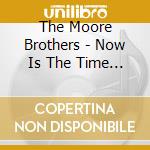 The Moore Brothers - Now Is The Time For Love cd musicale di The Moore Brothers