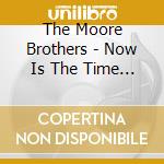 The Moore Brothers - Now Is The Time For Love cd