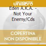 Eden A.K.A. - Not Your Enemy/Cds cd