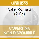 Cafe' Roma 3 (2 Cd) cd musicale
