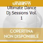 Ultimate Dance Dj Sessions Vol. 1 cd musicale