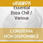 Essential Ibiza Chill / Various cd musicale