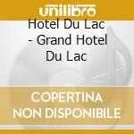 Hotel Du Lac - Grand Hotel Du Lac cd musicale di Hotel Du Lac