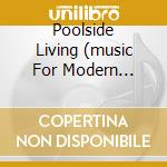 Poolside Living (music For Modern Luxury) cd