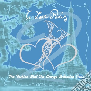 I Love Paris II / Various (Fashion Chill Out Lounge Collection Deux) cd musicale