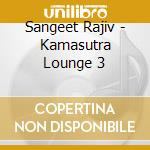 Sangeet Rajiv - Kamasutra Lounge 3 cd