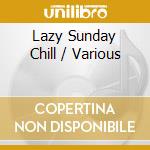 Lazy Sunday Chill / Various cd musicale