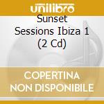 Sunset Sessions Ibiza 1 (2 Cd) cd musicale