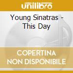 Young Sinatras - This Day cd musicale di Young Sinatras