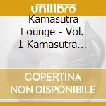 Kamasutra Lounge - Vol. 1-Kamasutra Lounge cd musicale di Kamasutra Lounge