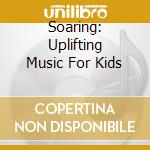 Soaring: Uplifting Music For Kids cd