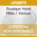 Boutique Hotel Milan / Various cd musicale
