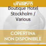 Boutique Hotel Stockholm / Various cd musicale