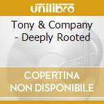 Tony & Company - Deeply Rooted cd