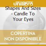 Shapes And Sizes - Candle To Your Eyes cd