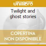 Twilight and ghost stories cd