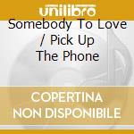 Somebody To Love / Pick Up The Phone cd