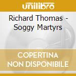 Richard Thomas - Soggy Martyrs cd musicale di Richard Thomas