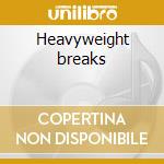 Heavyweight breaks cd