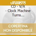 CD - V/A - Clock Machine Turns YouOn/Malicious Dama cd