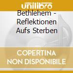 Bethlehem - Reflektionen Aufs Sterben cd